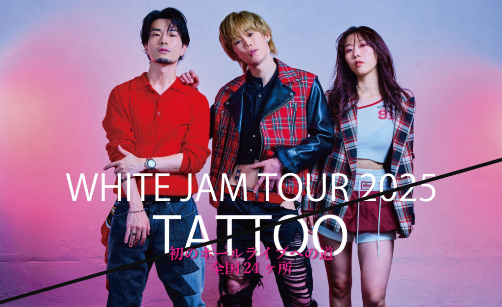 WHITE JAM TOUR 2025 「TATTOO」  全国24ヶ所 ー初のホールライブへの道ー