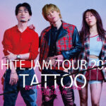 WHITE JAM TOUR 2025 「TATTOO」  全国24ヶ所 ー初のホールライブへの道ー